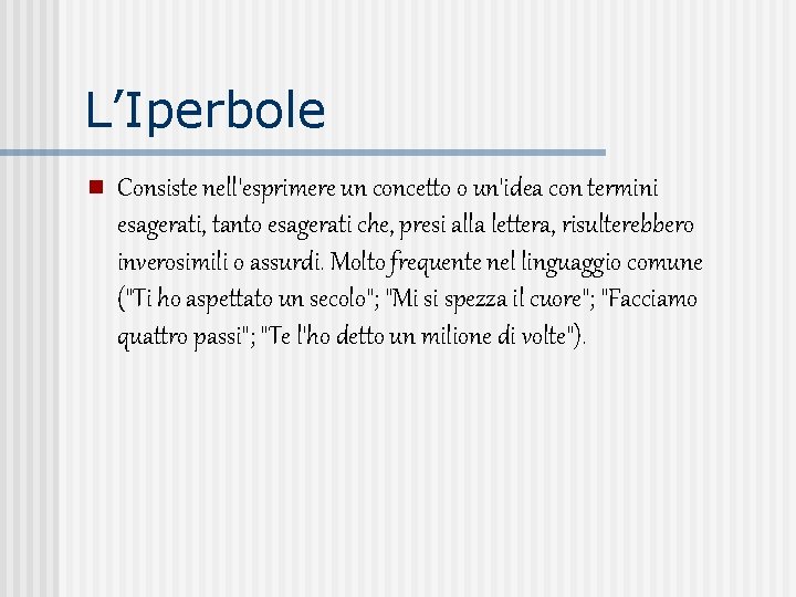 L’Iperbole n Consiste nell'esprimere un concetto o un'idea con termini esagerati, tanto esagerati che,