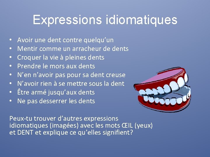 Expressions idiomatiques • • Avoir une dent contre quelqu’un Mentir comme un arracheur de