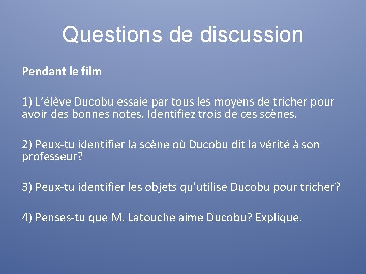 Questions de discussion Pendant le film 1) L’élève Ducobu essaie par tous les moyens