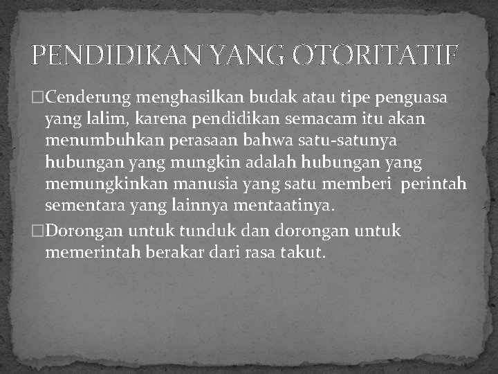 PENDIDIKAN YANG OTORITATIF �Cenderung menghasilkan budak atau tipe penguasa yang lalim, karena pendidikan semacam