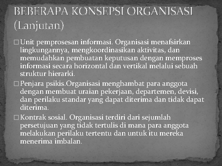 BEBERAPA KONSEPSI ORGANISASI (Lanjutan) � Unit pemprosesan informasi. Organisasi menafsirkan lingkungannya, mengkoordinasikan aktivitas, dan