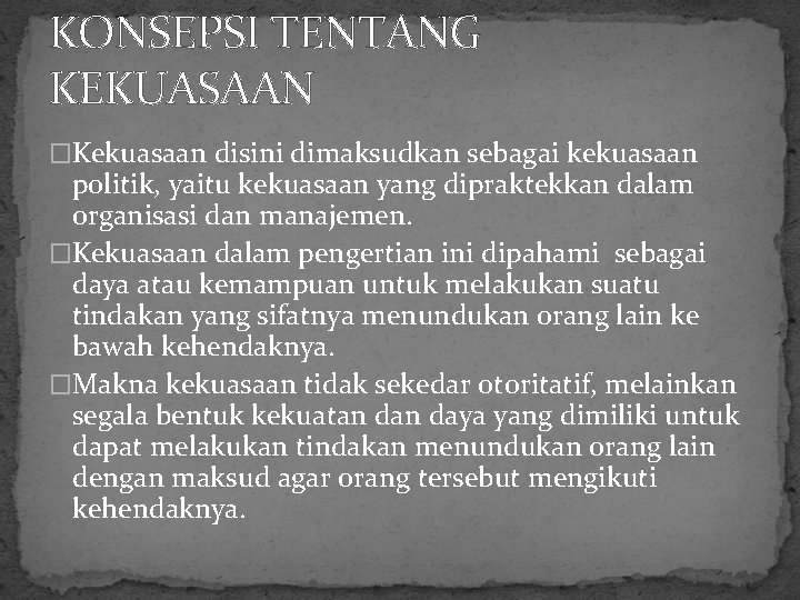 KONSEPSI TENTANG KEKUASAAN �Kekuasaan disini dimaksudkan sebagai kekuasaan politik, yaitu kekuasaan yang dipraktekkan dalam