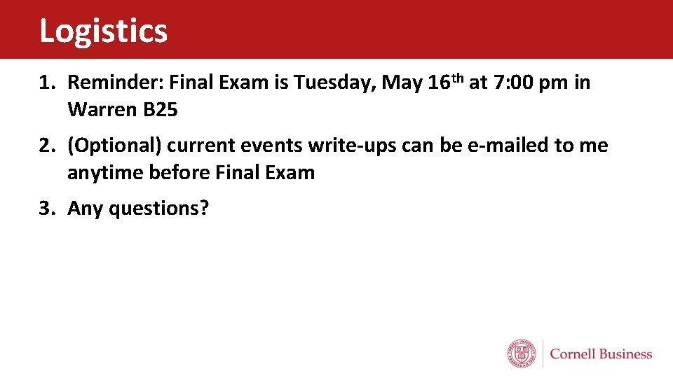Logistics 1. Reminder: Final Exam is Tuesday, May 16 th at 7: 00 pm