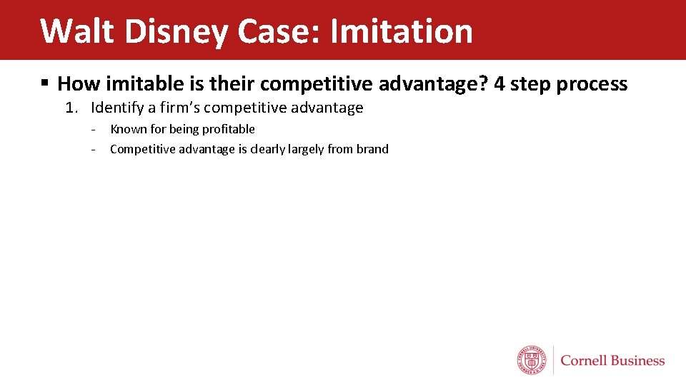 Walt Disney Case: Imitation § How imitable is their competitive advantage? 4 step process