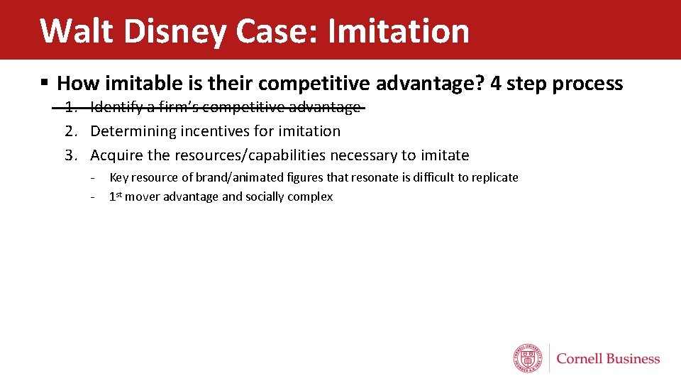 Walt Disney Case: Imitation § How imitable is their competitive advantage? 4 step process Walt Disney Case: Imitation § How imitable is their competitive advantage? 4 step process