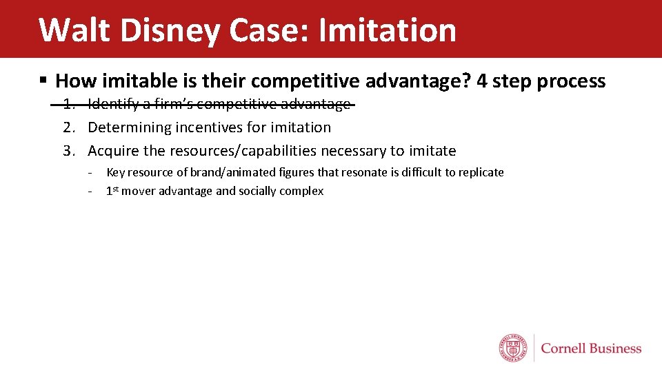 Walt Disney Case: Imitation § How imitable is their competitive advantage? 4 step process