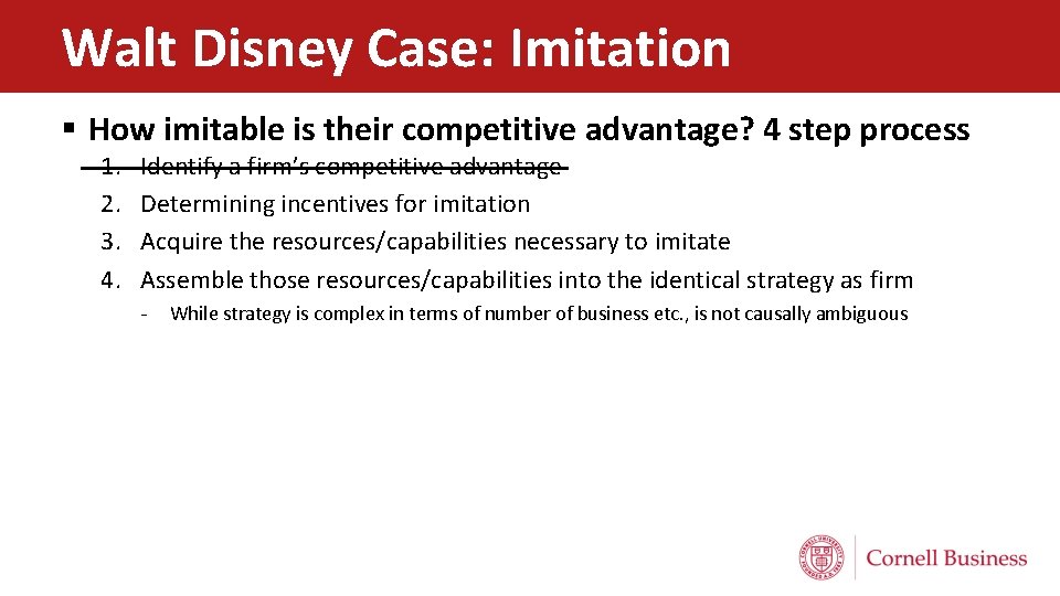 Walt Disney Case: Imitation § How imitable is their competitive advantage? 4 step process Walt Disney Case: Imitation § How imitable is their competitive advantage? 4 step process
