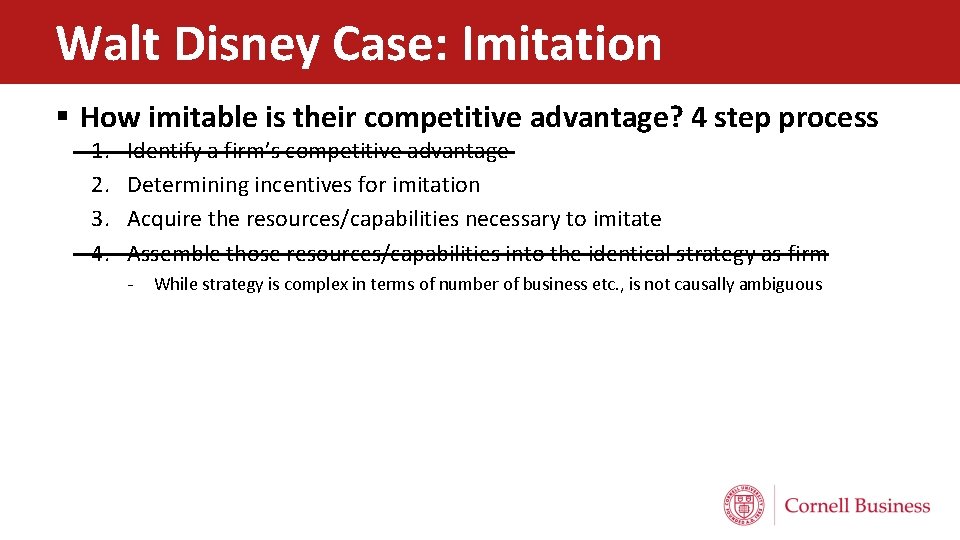 Walt Disney Case: Imitation § How imitable is their competitive advantage? 4 step process Walt Disney Case: Imitation § How imitable is their competitive advantage? 4 step process