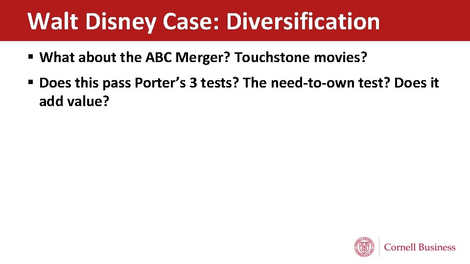 Walt Disney Case: Diversification § What about the ABC Merger? Touchstone movies? § Does