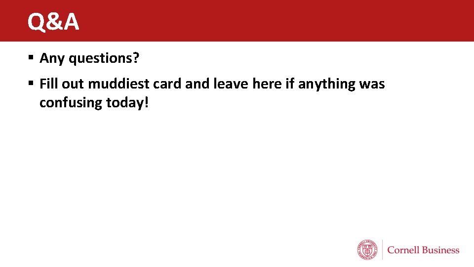 Q&A § Any questions? § Fill out muddiest card and leave here if anything