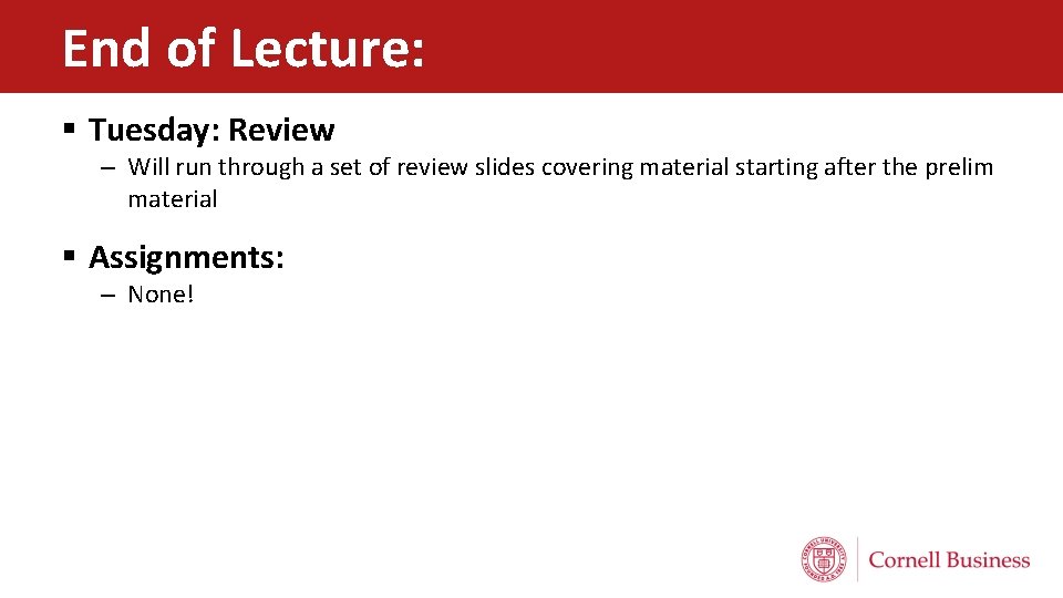 End of Lecture: § Tuesday: Review – Will run through a set of review