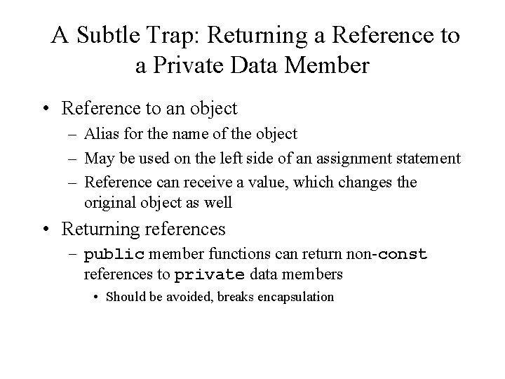 A Subtle Trap: Returning a Reference to a Private Data Member • Reference to