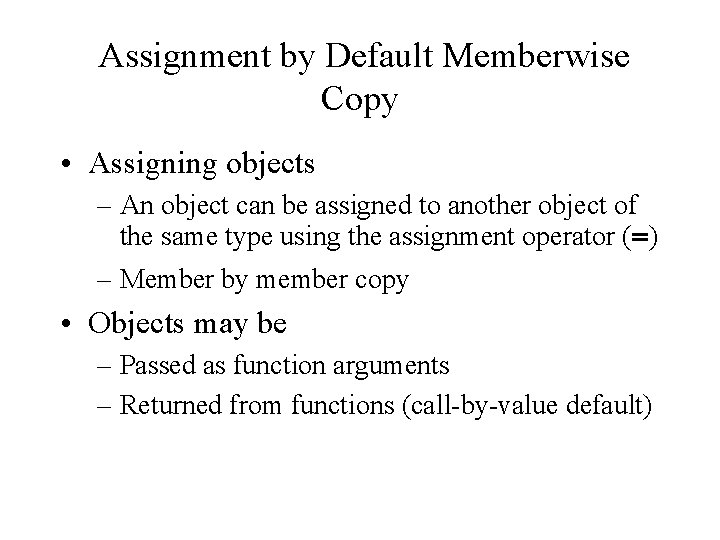 Assignment by Default Memberwise Copy • Assigning objects – An object can be assigned