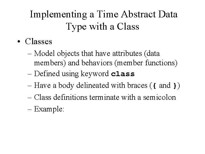 Implementing a Time Abstract Data Type with a Class • Classes – Model objects