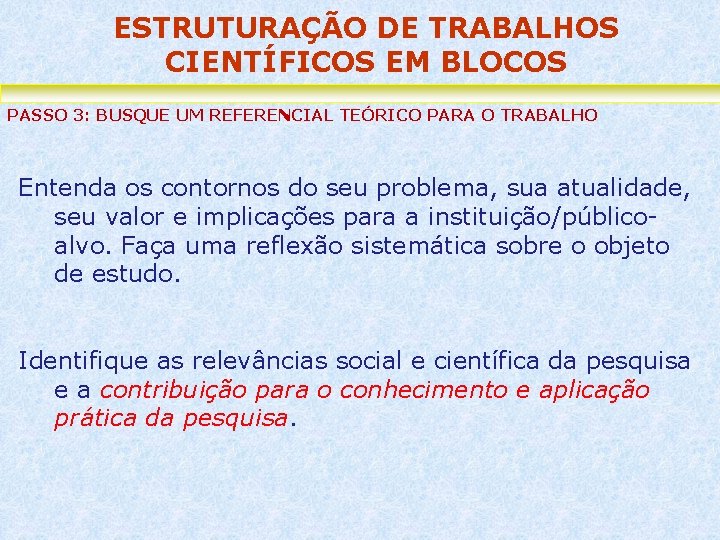 ESTRUTURAÇÃO DE TRABALHOS CIENTÍFICOS EM BLOCOS PASSO 3: BUSQUE UM REFERENCIAL TEÓRICO PARA O