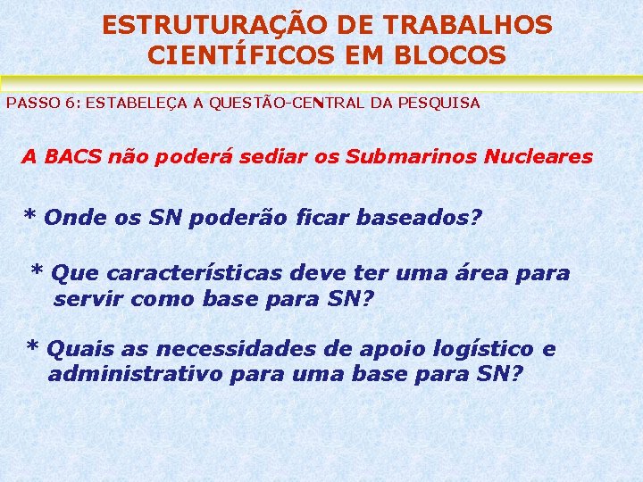 ESTRUTURAÇÃO DE TRABALHOS CIENTÍFICOS EM BLOCOS PASSO 6: ESTABELEÇA A QUESTÃO-CENTRAL DA PESQUISA A