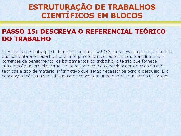 ESTRUTURAÇÃO DE TRABALHOS CIENTÍFICOS EM BLOCOS PASSO 15: DESCREVA O REFERENCIAL TEÓRICO DO TRABALHO