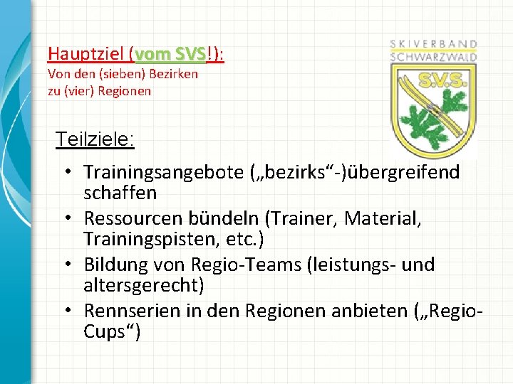 Hauptziel (vom SVS!): SVS Von den (sieben) Bezirken zu (vier) Regionen Teilziele: • Trainingsangebote