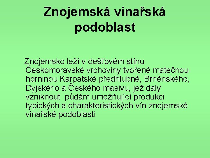 Znojemská vinařská podoblast Znojemsko leží v dešťovém stínu Českomoravské vrchoviny tvořené matečnou horninou Karpatské