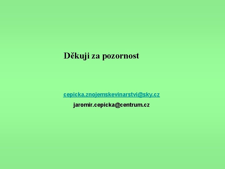  Děkuji za pozornost cepicka. znojemskevinarstvi@sky. cz jaromir. cepicka@centrum. cz 