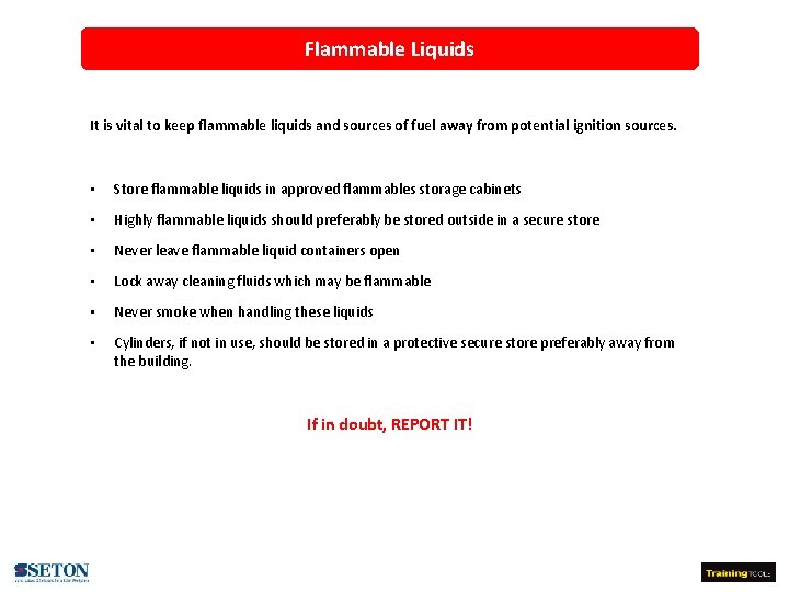 Flammable Liquids It is vital to keep flammable liquids and sources of fuel away