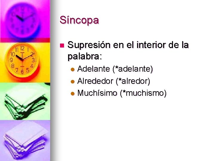 Síncopa n Supresión en el interior de la palabra: Adelante (*adelante) l Alrededor (*alredor)