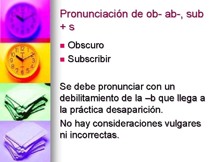 Pronunciación de ob- ab-, sub +s Obscuro n Subscribir n Se debe pronunciar con