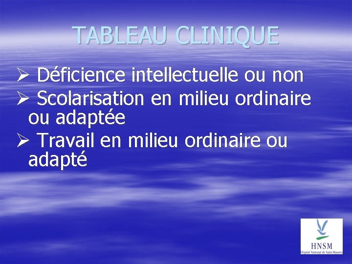 TABLEAU CLINIQUE Déficience intellectuelle ou non Scolarisation en milieu ordinaire ou adaptée Travail en