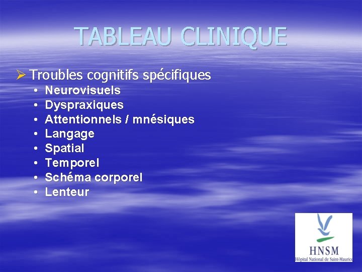 TABLEAU CLINIQUE Troubles cognitifs spécifiques • • Neurovisuels Dyspraxiques Attentionnels / mnésiques Langage Spatial