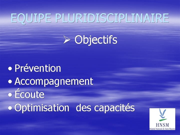 EQUIPE PLURIDISCIPLINAIRE Objectifs • Prévention • Accompagnement • Écoute • Optimisation des capacités 