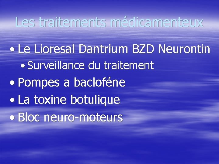 Les traitements médicamenteux • Le Lioresal Dantrium BZD Neurontin • Surveillance du traitement •