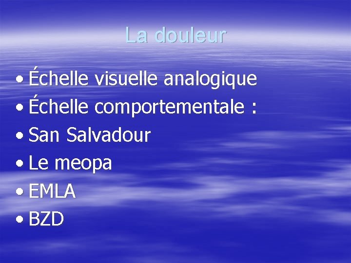 La douleur • Échelle visuelle analogique • Échelle comportementale : • San Salvadour •