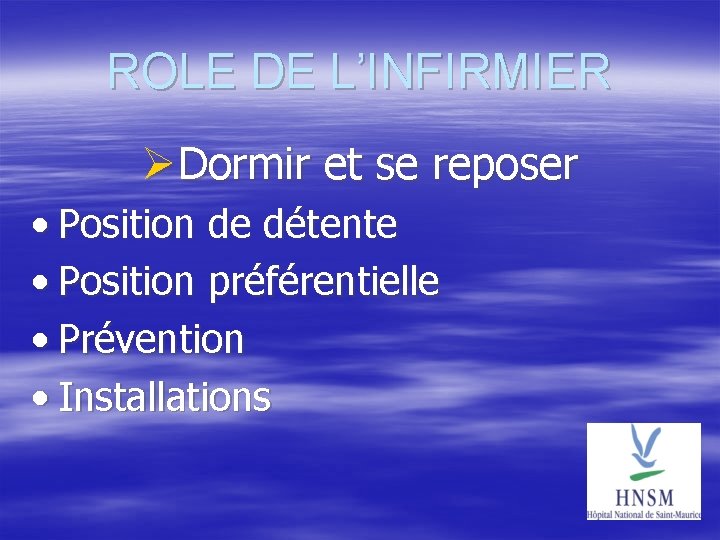 ROLE DE L’INFIRMIER Dormir et se reposer • Position de détente • Position préférentielle