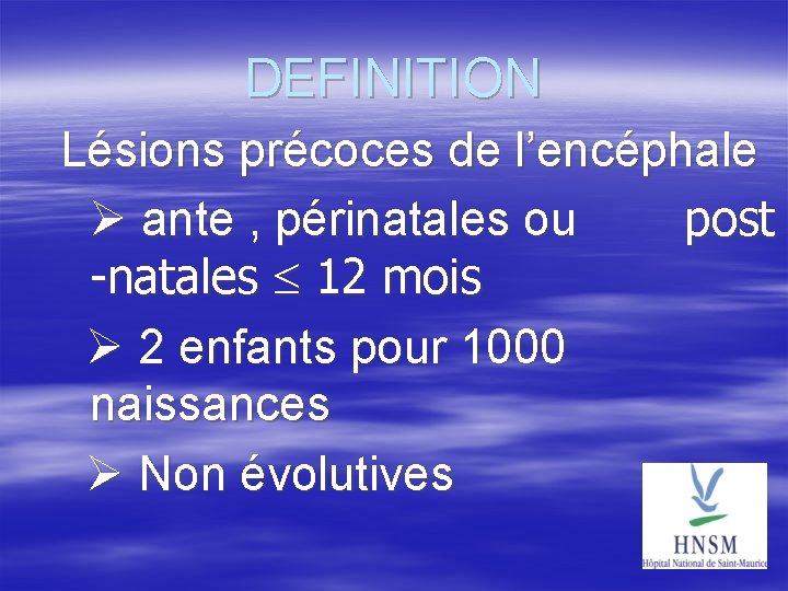 DEFINITION Lésions précoces de l’encéphale ante , périnatales ou post -natales 12 mois 2