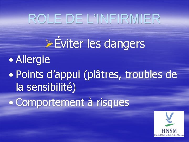 ROLE DE L’INFIRMIER Éviter les dangers • Allergie • Points d’appui (plâtres, troubles de