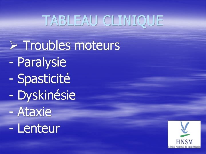 TABLEAU CLINIQUE Troubles moteurs - Paralysie - Spasticité - Dyskinésie - Ataxie - Lenteur