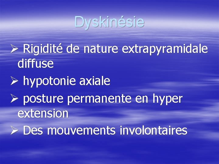 Dyskinésie Rigidité de nature extrapyramidale diffuse hypotonie axiale posture permanente en hyper extension Des