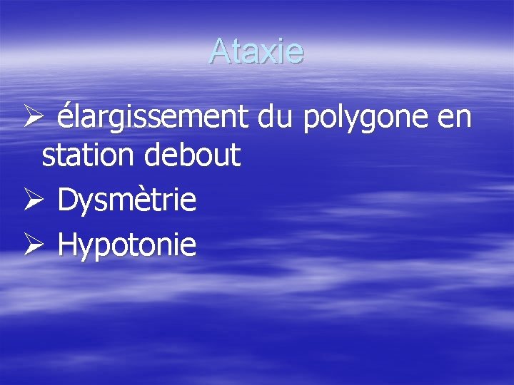 Ataxie élargissement du polygone en station debout Dysmètrie Hypotonie 