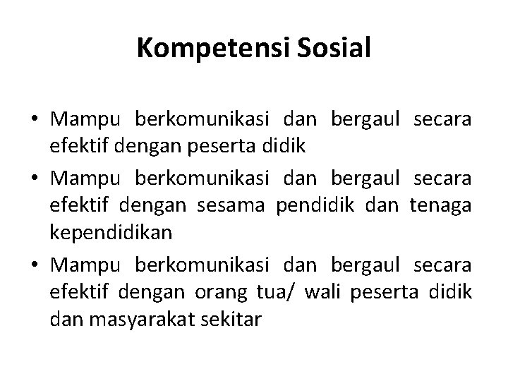 Kompetensi Sosial • Mampu berkomunikasi dan bergaul secara efektif dengan peserta didik • Mampu