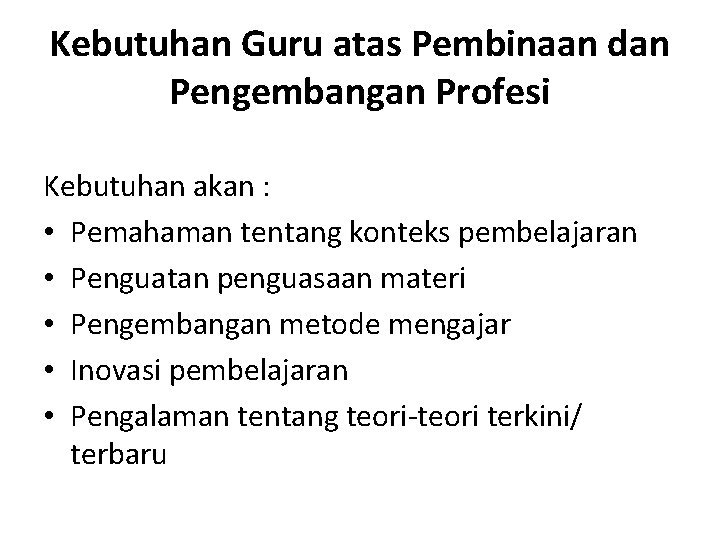 Kebutuhan Guru atas Pembinaan dan Pengembangan Profesi Kebutuhan akan : • Pemahaman tentang konteks