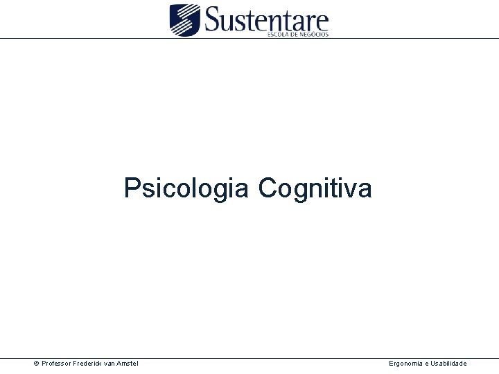 Psicologia Cognitiva © Professor Frederick van Amstel Ergonomia e Usabilidade 