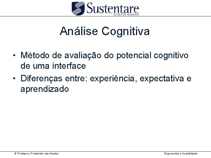 Análise Cognitiva • Método de avaliação do potencial cognitivo de uma interface • Diferenças