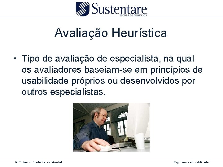 Avaliação Heurística • Tipo de avaliação de especialista, na qual os avaliadores baseiam-se em