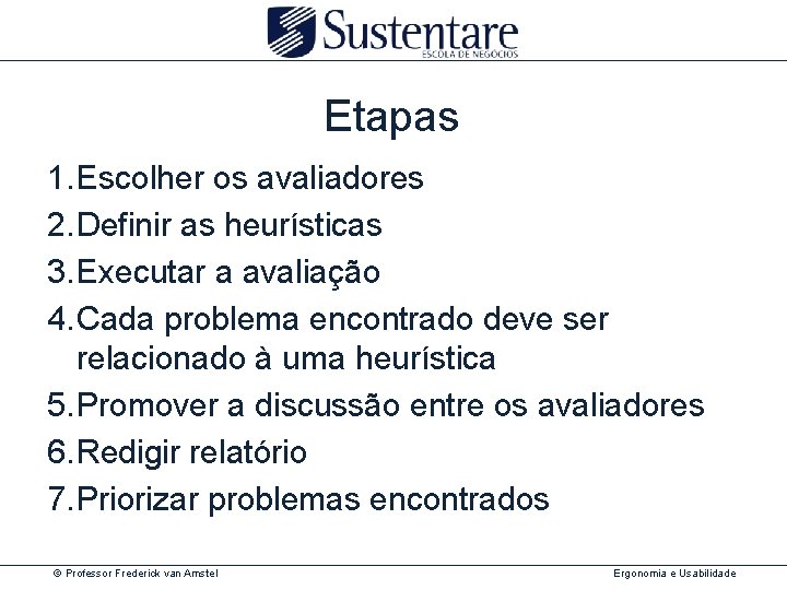 Etapas 1. Escolher os avaliadores 2. Definir as heurísticas 3. Executar a avaliação 4.