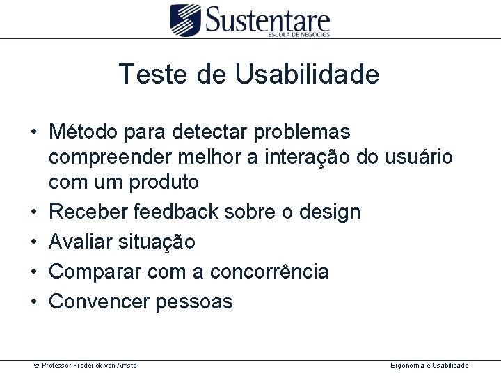 Teste de Usabilidade • Método para detectar problemas compreender melhor a interação do usuário