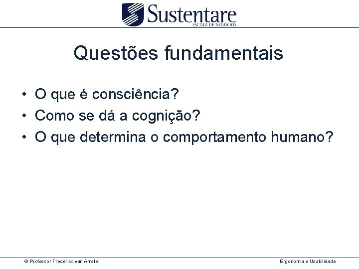 Questões fundamentais • O que é consciência? • Como se dá a cognição? •