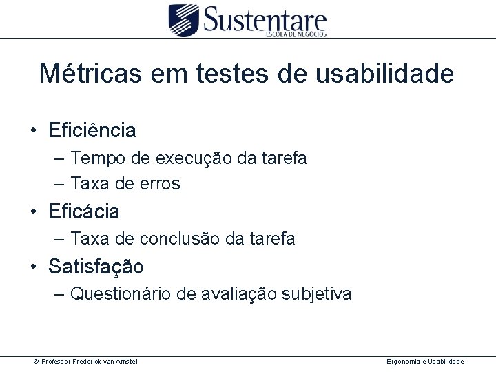 Métricas em testes de usabilidade • Eficiência – Tempo de execução da tarefa –