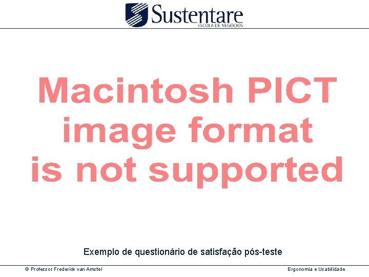 Exemplo de questionário de satisfação pós-teste © Professor Frederick van Amstel Ergonomia e Usabilidade