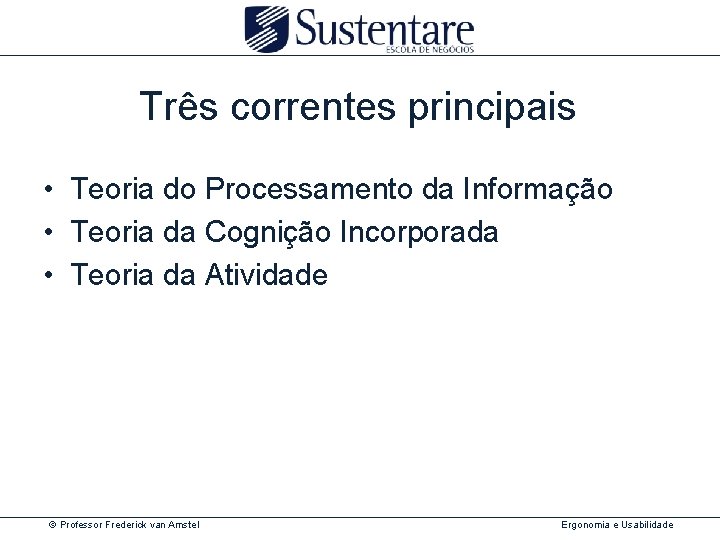 Três correntes principais • Teoria do Processamento da Informação • Teoria da Cognição Incorporada