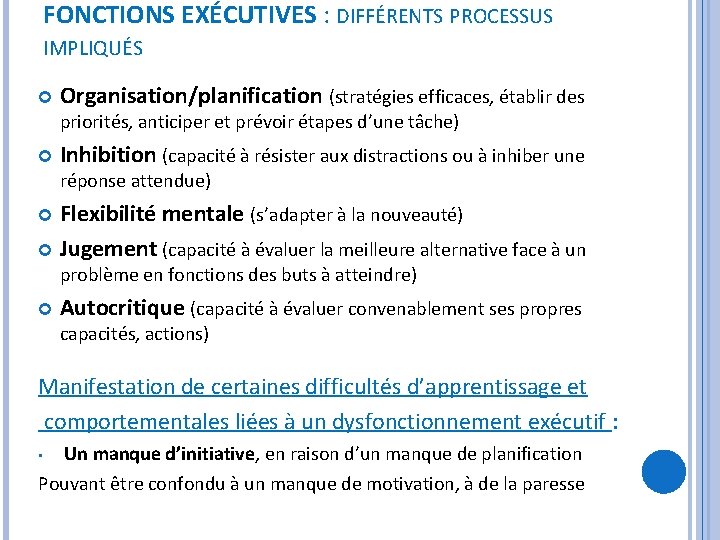FONCTIONS EXÉCUTIVES : DIFFÉRENTS PROCESSUS IMPLIQUÉS Organisation/planification (stratégies efficaces, établir des priorités, anticiper et